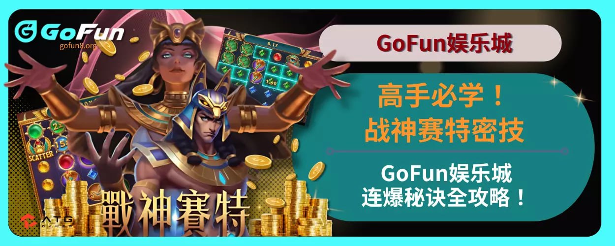 高手必学！战神赛特密技在GoFun娱乐城的连爆秘诀全攻略！